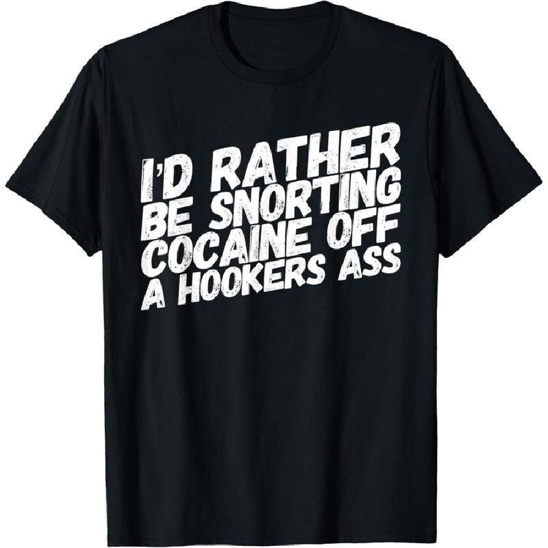 I'd Rather Be Snorting Funny Cocaine Hooker T-Shirt/Sweatshirt/Hoodie