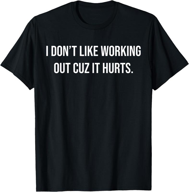 I Don't Like Working Out Cuz It Hurts Funny T-Shirt/Sweatshirt/Hoodie