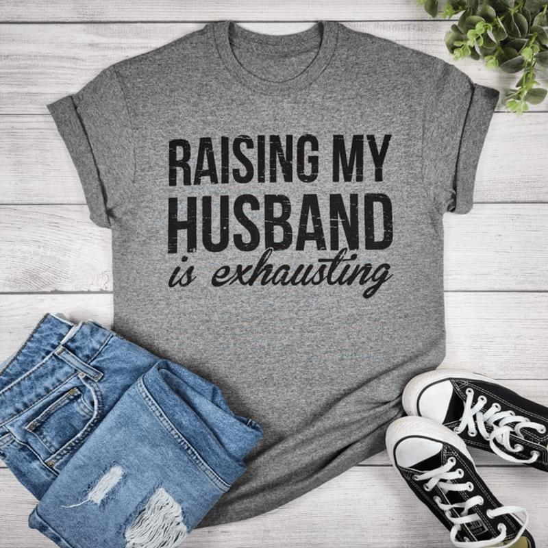Raising My Husband Is Exhausting Funny T-Shirt/Sweatshirt/Hoodie