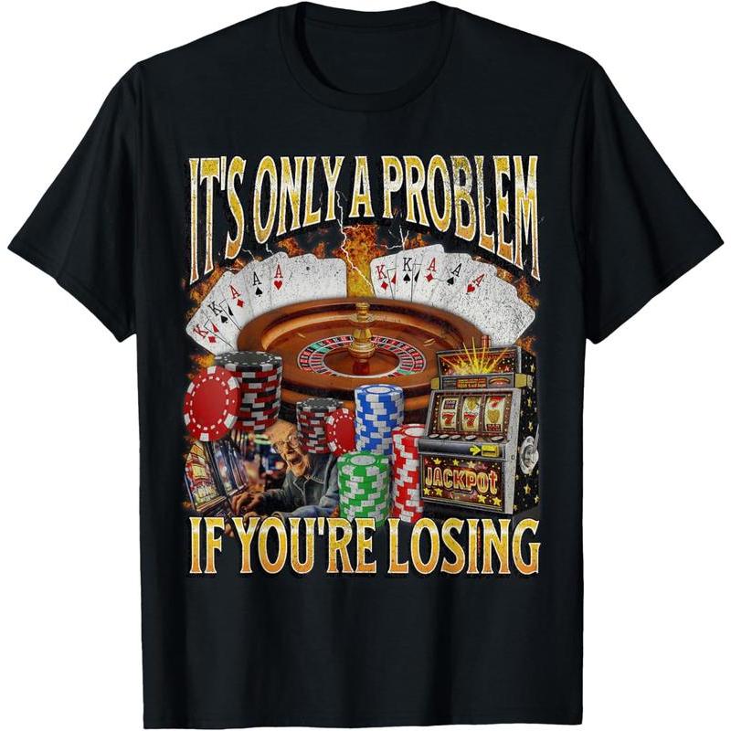 It's Only A Problem If You're Losing Funny T-Shirt/Sweatshirt/Hoodie