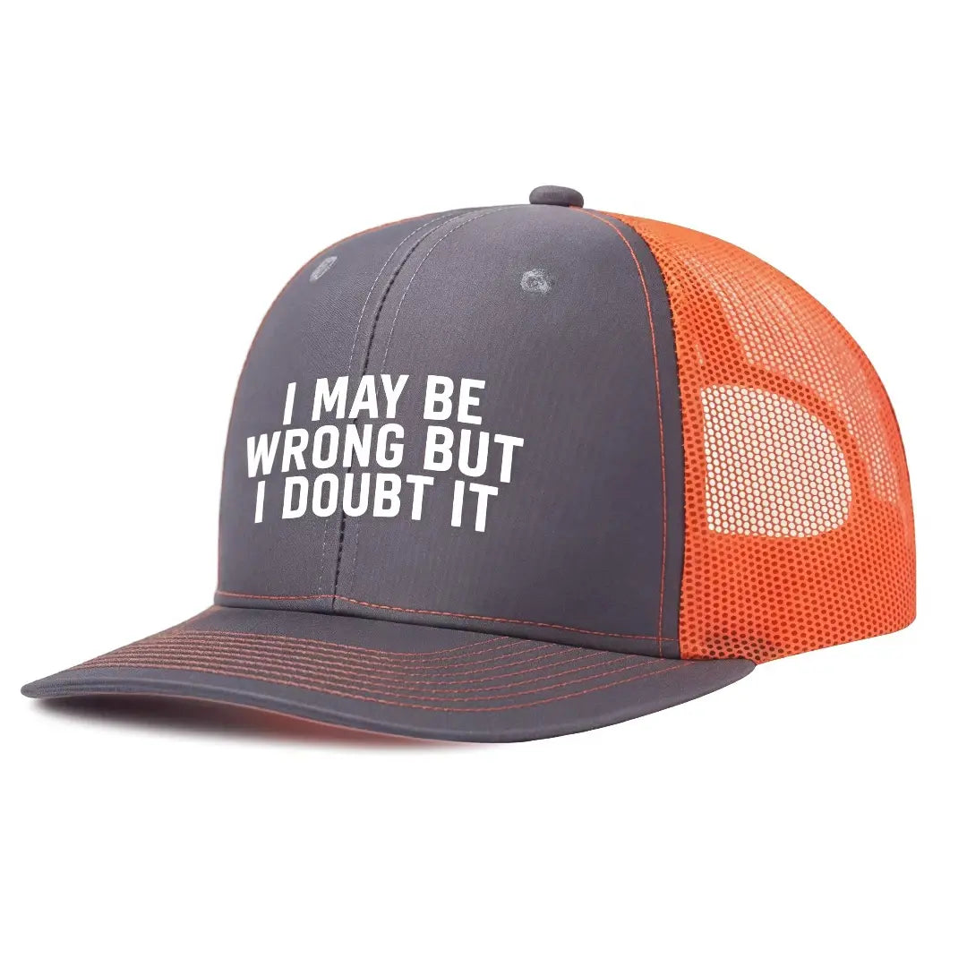 I May Be Wrong But I Doubt It Trucker Hat