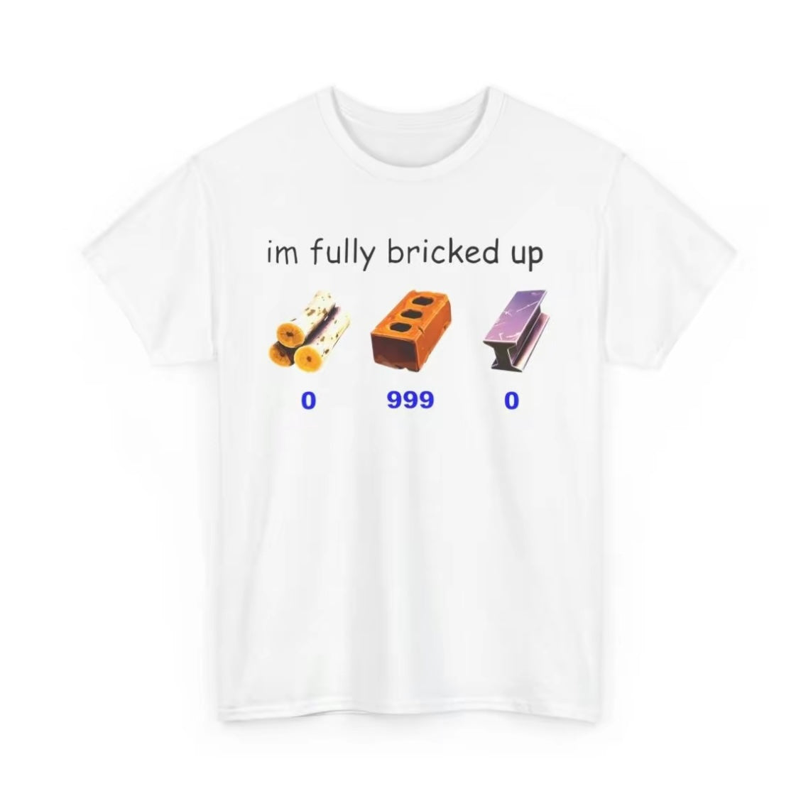 I'm Fully Bricked Up T-Shirt/Sweatshirt/Hoodie