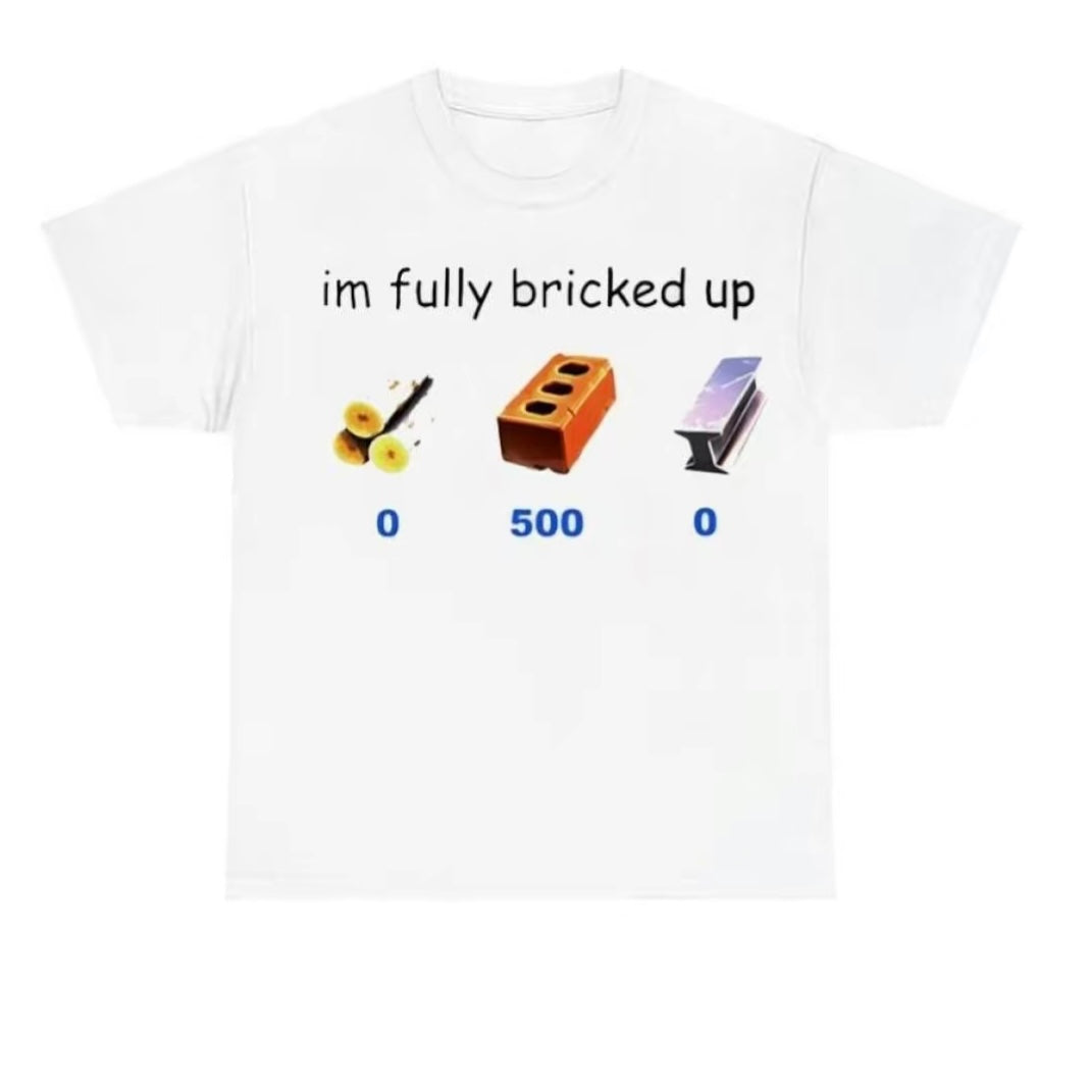 I'm Fully Bricked Up T-Shirt/Sweatshirt/Hoodie