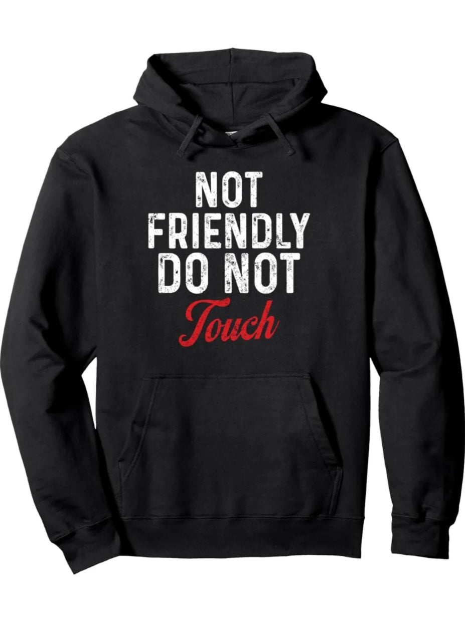 Not Friendly Do Not Touch T-Shirt/Sweatshirt/Hoodie