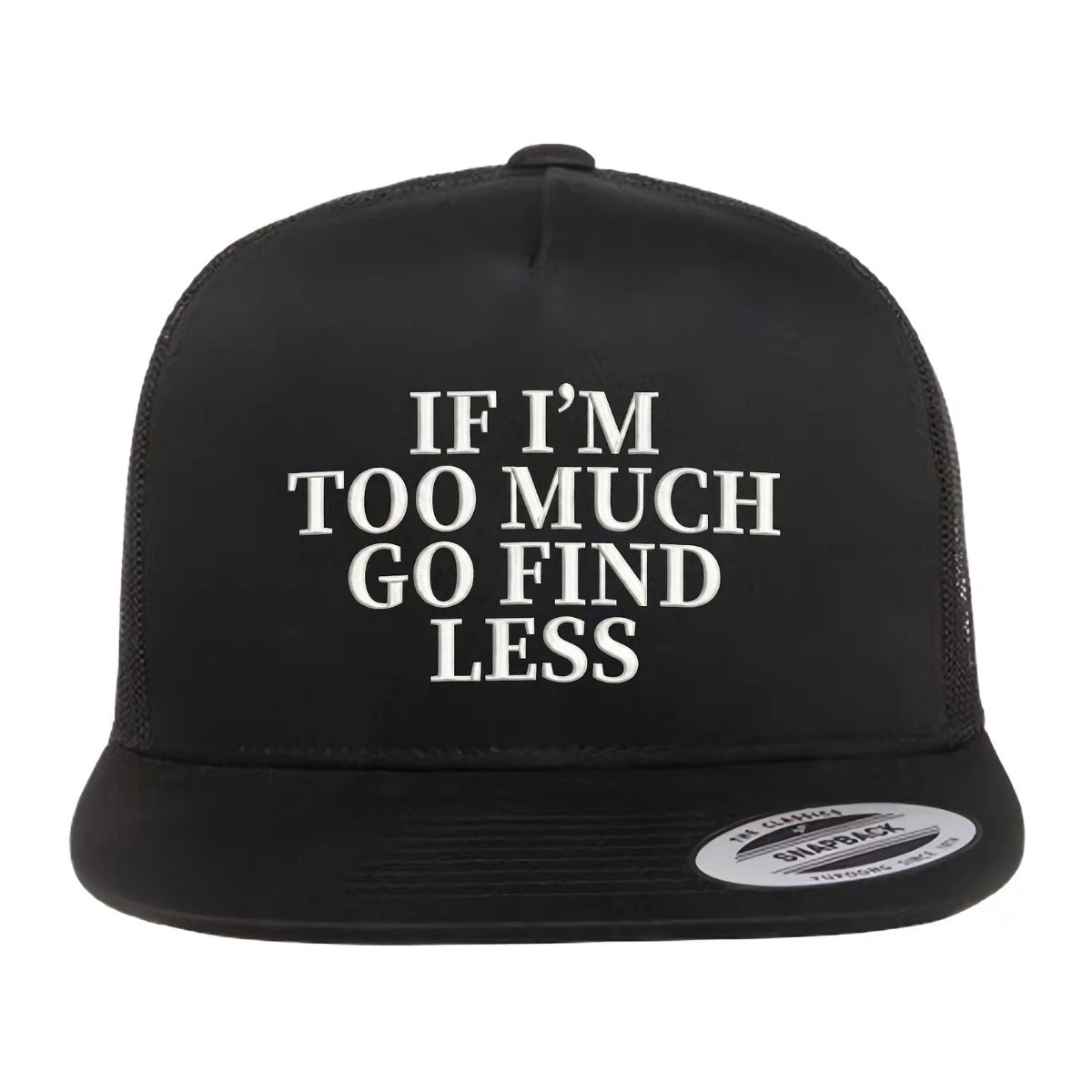 If I'm Too Much Go Find Less Embroidered Hat