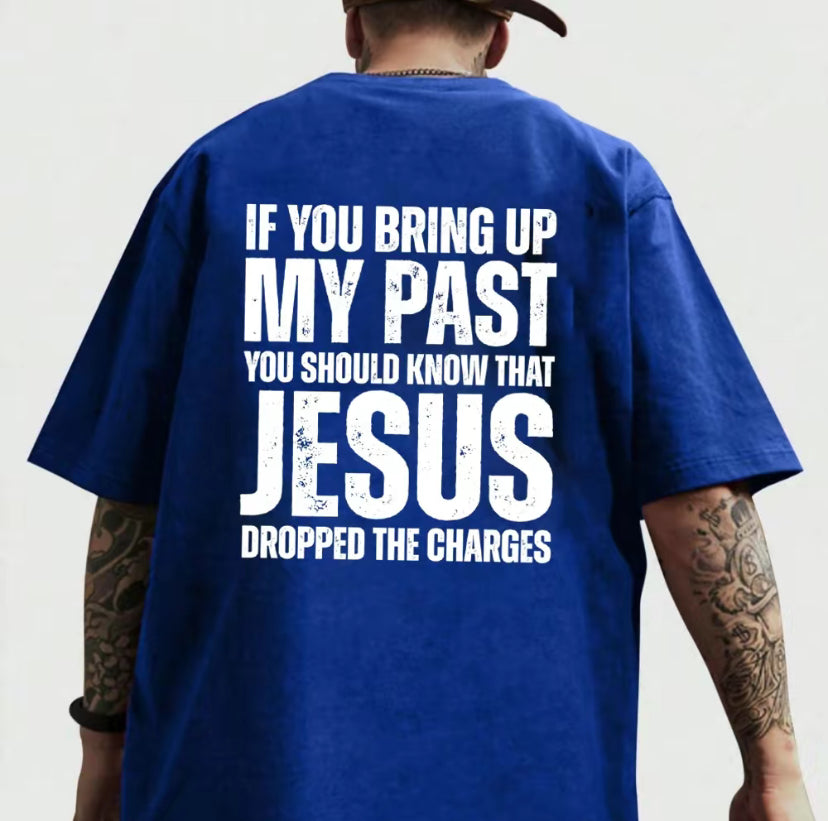 If You Bring Up My Past You Should Know That Jesus Dropped the Charges T-Shirt/Sweatshirt/Hoodie