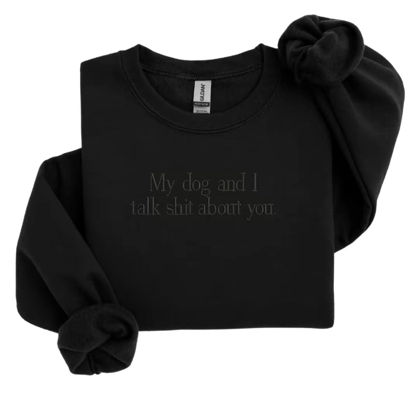 My Dog And I Talk Sh!t About You Embroidered T-Shirt/Sweatshirt/Hoodie