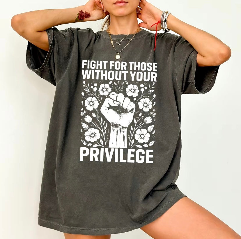 Fight For Those Without Your Privilege T-Shirt/Sweatshirt/Hoodie