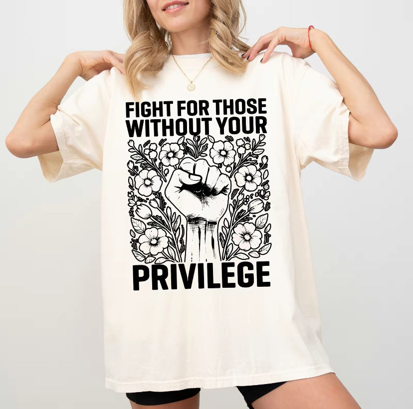 Fight For Those Without Your Privilege T-Shirt/Sweatshirt/Hoodie