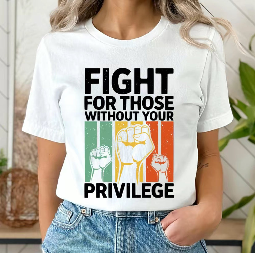 Fight For Those Without Your Privilege T-Shirt/Sweatshirt/Hoodie