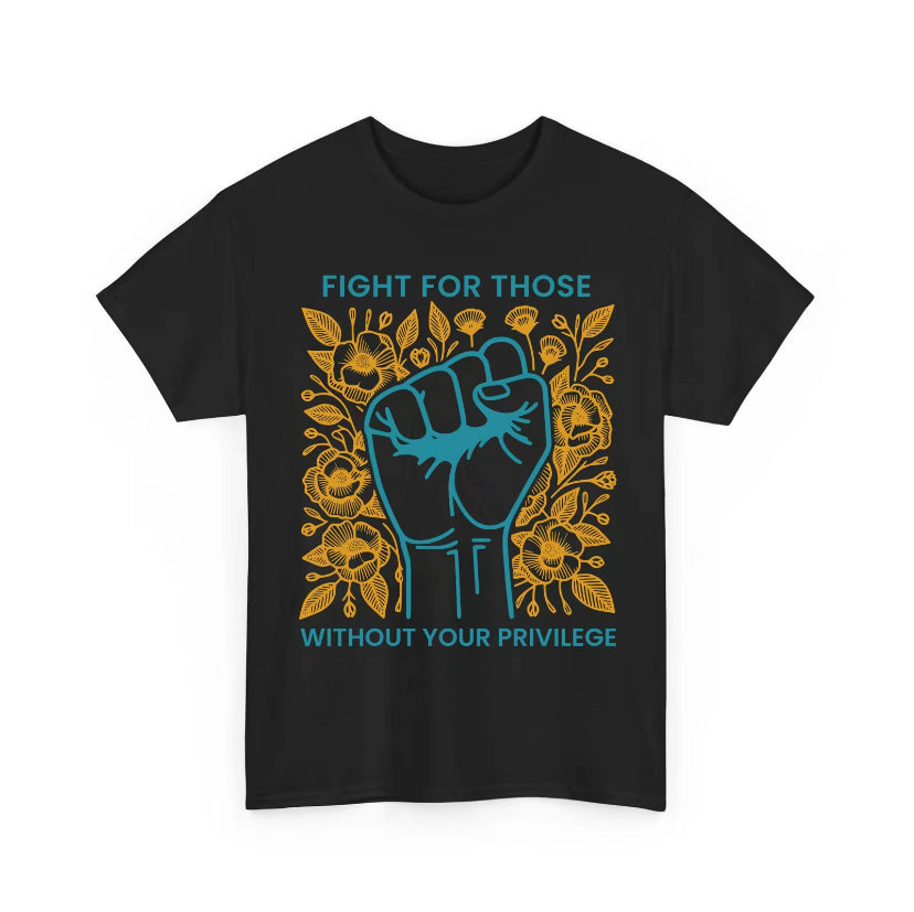Fight For Those Without Your Privilege T-Shirt/Sweatshirt/Hoodie