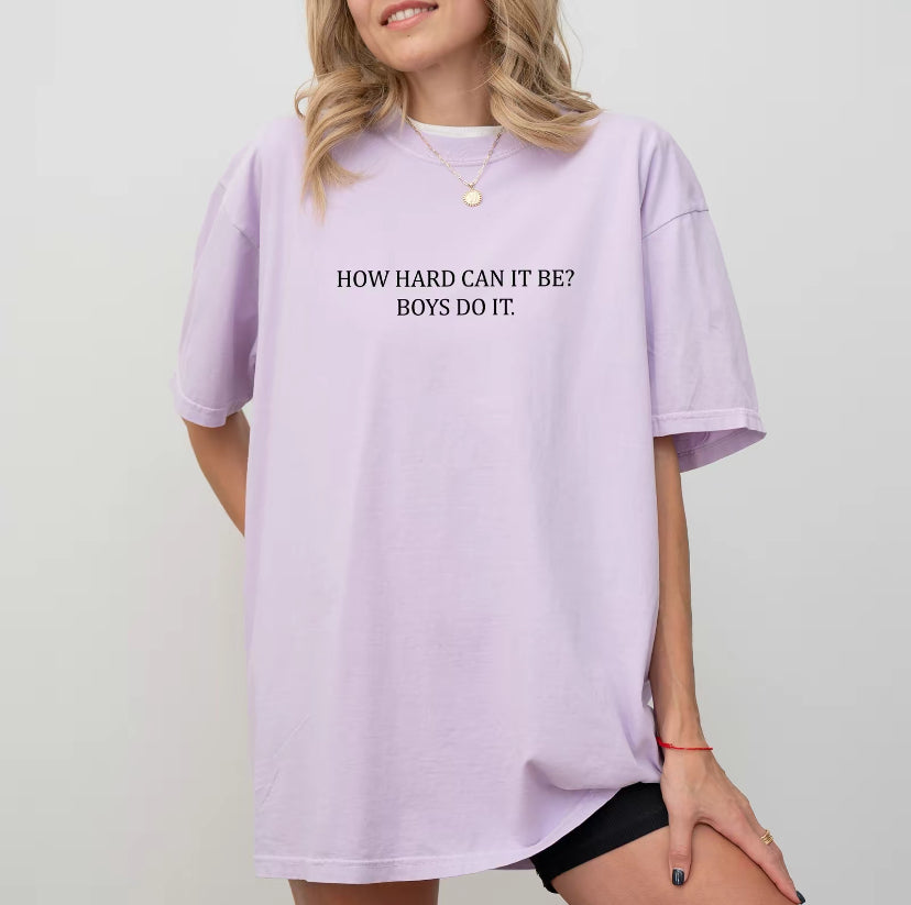 How Hard Can It Be? Boys Do It T-Shirt/Sweatshirt/Hoodie