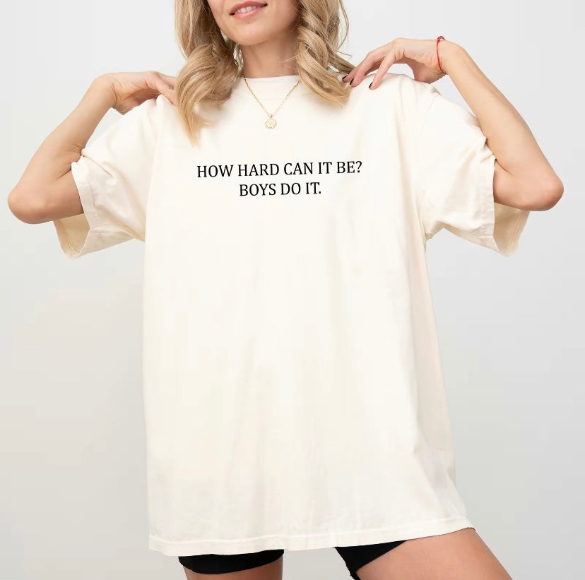 How Hard Can It Be? Boys Do It T-Shirt/Sweatshirt/Hoodie