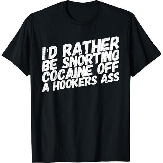 I'd Rather Be Snorting Funny Cocaine Hooker T-Shirt/Sweatshirt/Hoodie