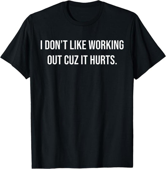 I Don't Like Working Out Cuz It Hurts Funny T-Shirt/Sweatshirt/Hoodie