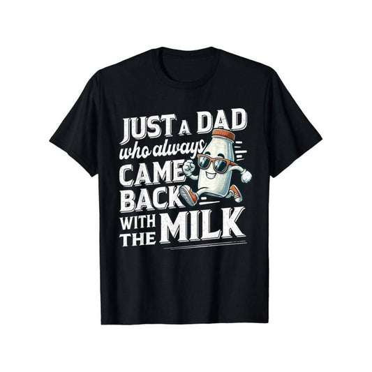 Just A Dad Who Always Came Back With The Milk T-Shirt/Sweatshirt/Hoodie