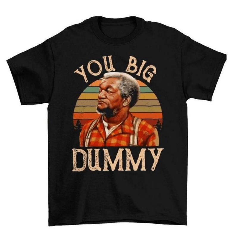 You Big Dummy Funny T-Shirt/Sweatshirt/Hoodie