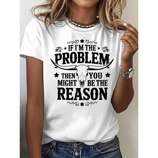 If I'm the Problem Then You Might Be the Reason T-Shirt/Sweatshirt/Hoodie