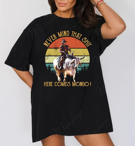 Never Mind That Here Comes Mongo Western Movie T-Shirt/Sweatshirt/Hoodie