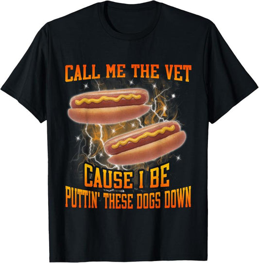 Call Me The Vet Cause I Be Puttin' These Dogs Down Funny Hot Dog Meme T-Shirt/Sweatshirt/Hoodie