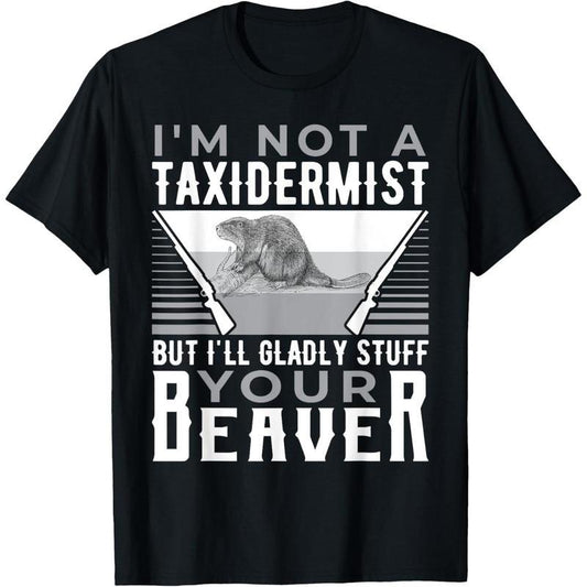 I'm Not A Taxidermist Hunting Beaver Riffle Hunter T-Shirt/Sweatshirt/Hoodie