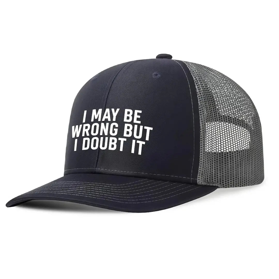 I May Be Wrong But I Doubt It Trucker Hat