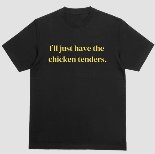 I'll Just Have The Chicken Tenders T-Shirt/Sweatshirt/Hoodie