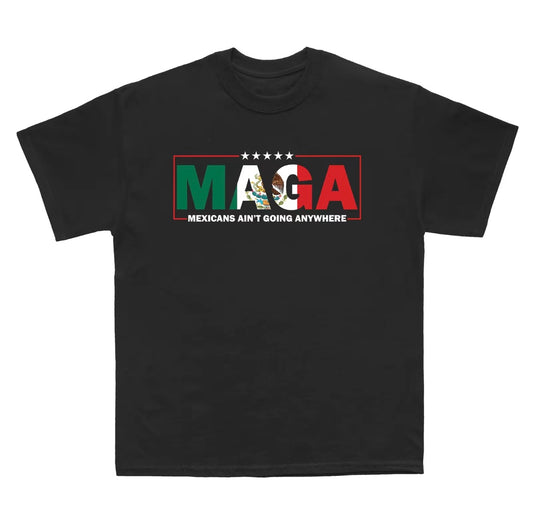 MAGA Mexicans Aren't Going Anywhere T-Shirt/Sweatshirt/Hoodie