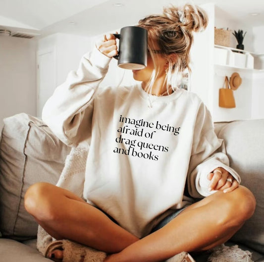 Imagine Being Afraid of Drag Queens and Books T-Shirt/Sweatshirt/Hoodie