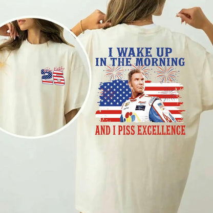 Ricky Bobby 26 4th of July I Wake Up In The Morning And I Piss Excellence T-Shirt/Sweatshirt/Hoodie
