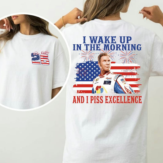 Ricky Bobby 26 4th of July I Wake Up In The Morning And I Piss Excellence T-Shirt/Sweatshirt/Hoodie