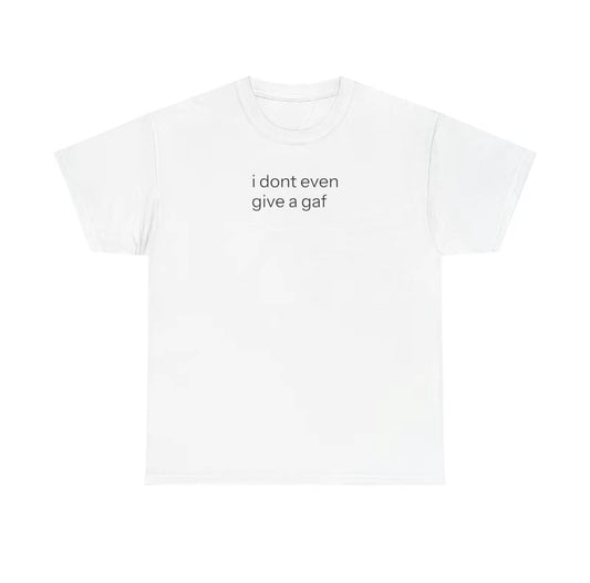 I Don't Even Give A GAF Funny T-Shirt/Sweatshirt/Hoodie