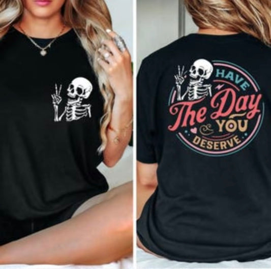 Have The Day You Deserve T-Shirt/Sweatshirt/Hoodie