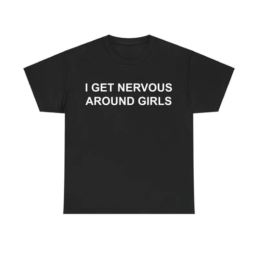I Get Nervous Around Girls Funny T-Shirt/Sweatshirt/Hoodie