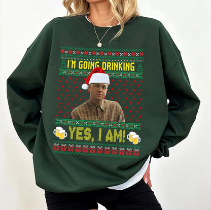 I'm Going Drinking Yes I Am Christmas Funny T-Shirt/Sweatshirt/Hoodie