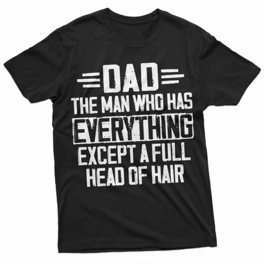 Dad The Man Who Has Everything Except A Full Head of Hair T-Shirt/Sweatshirt/Hoodie