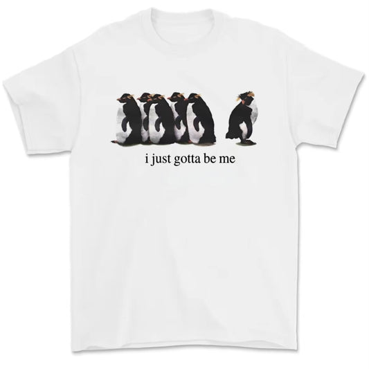 I Just Gotta Be Me Penguin T-Shirt/Sweatshirt/Hoodie
