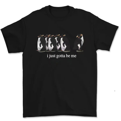 I Just Gotta Be Me Penguin T-Shirt/Sweatshirt/Hoodie