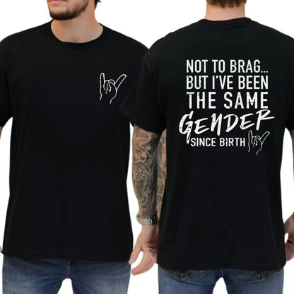 Not To Brag But I've Been The Same Gender Since Birth T-Shirt/Sweatshirt/Hoodie