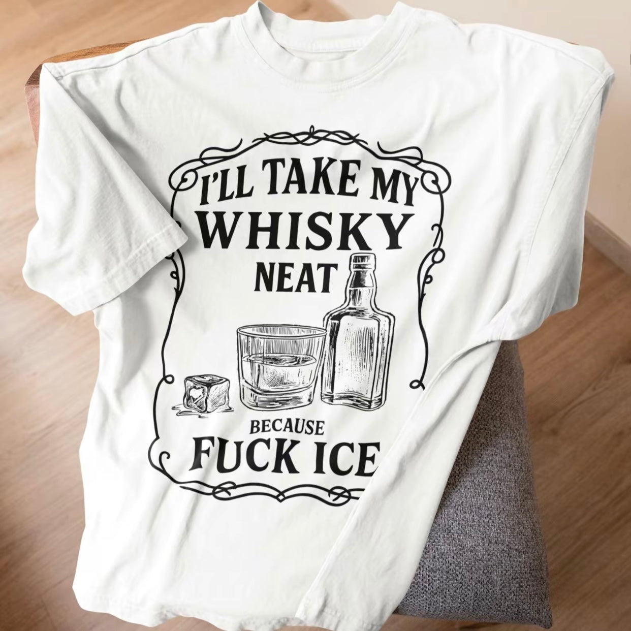 I'll Take My Whiskey Neat Because F ICE T-Shirt/Sweatshirt/Hoodie