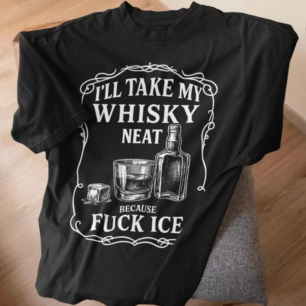 I'll Take My Whiskey Neat Because F ICE T-Shirt/Sweatshirt/Hoodie