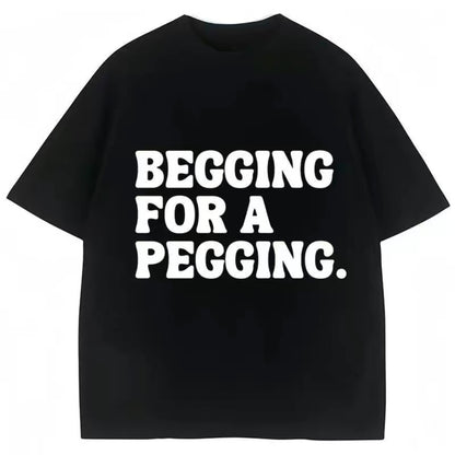 Begging for A Pegging Funny T-Shirt/Sweatshirt/Hoodie