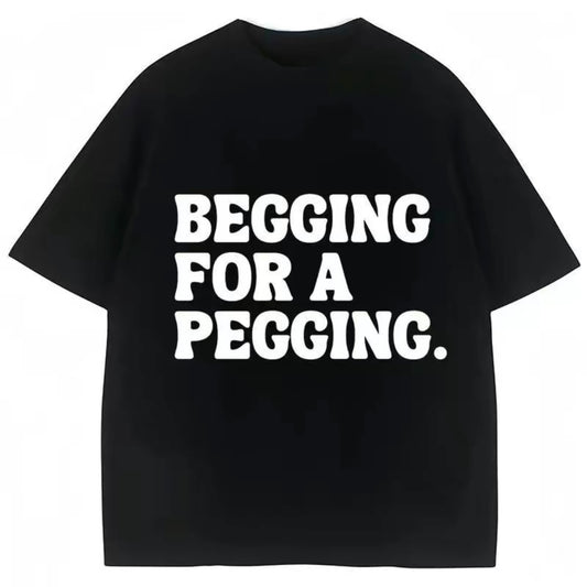 Begging for A Pegging Funny T-Shirt/Sweatshirt/Hoodie