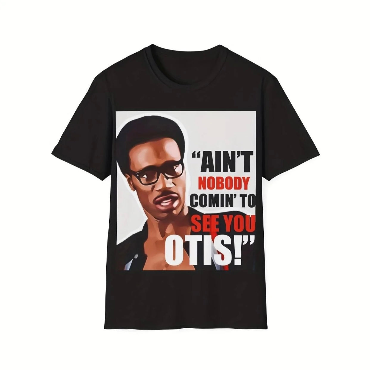 Ain't Nobody Coming to See You Otis Funny T-Shirt/Sweatshirt/Hoodie