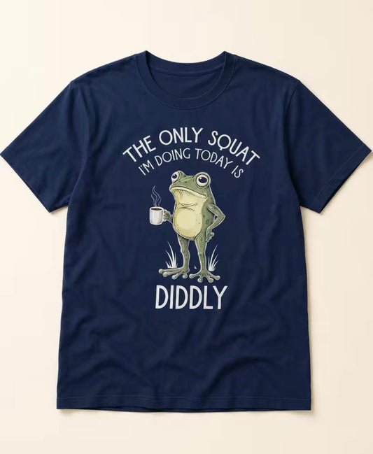 The Only Squat I’m Doing Today Is Diddly T-Shirt/Sweatshirt/Hoodie