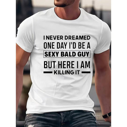 I Never Dreamed One Day I'd Be a Sexy Bald Guy T-Shirt/Sweatshirt/Hoodie