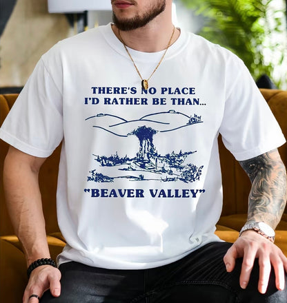 There is No Place I'd Rather be Than Beaver Valley Funny T-Shirt/Sweatshirt/Hoodie