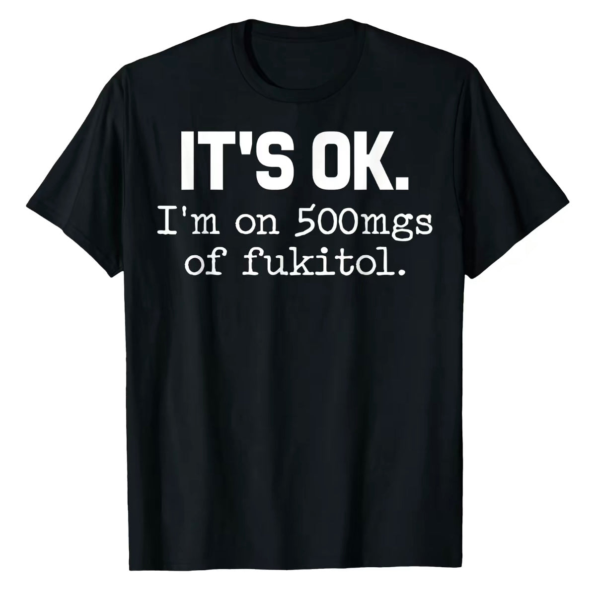 It's Ok I'm on 500mgs of Fukitol Funny T-Shirt/Sweatshirt/Hoodie
