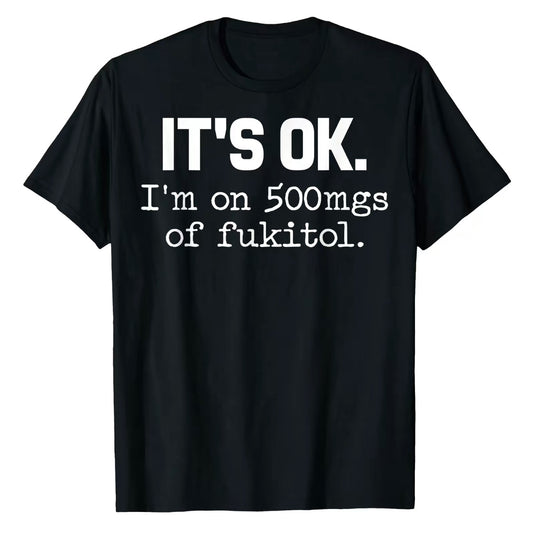 It's Ok I'm on 500mgs of Fukitol Funny T-Shirt/Sweatshirt/Hoodie