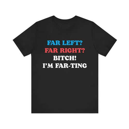 Far Left Far Right I'm Farting Funny T-Shirt/Sweatshirt/Hoodie